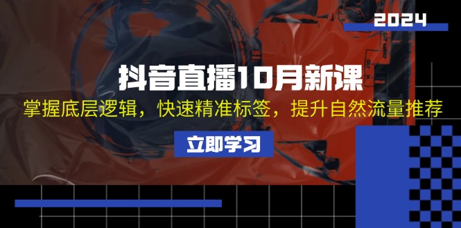 （13024期）抖音直播10月新课：掌握底层逻辑，快速精准标签，提升自然流量推荐-创奇社