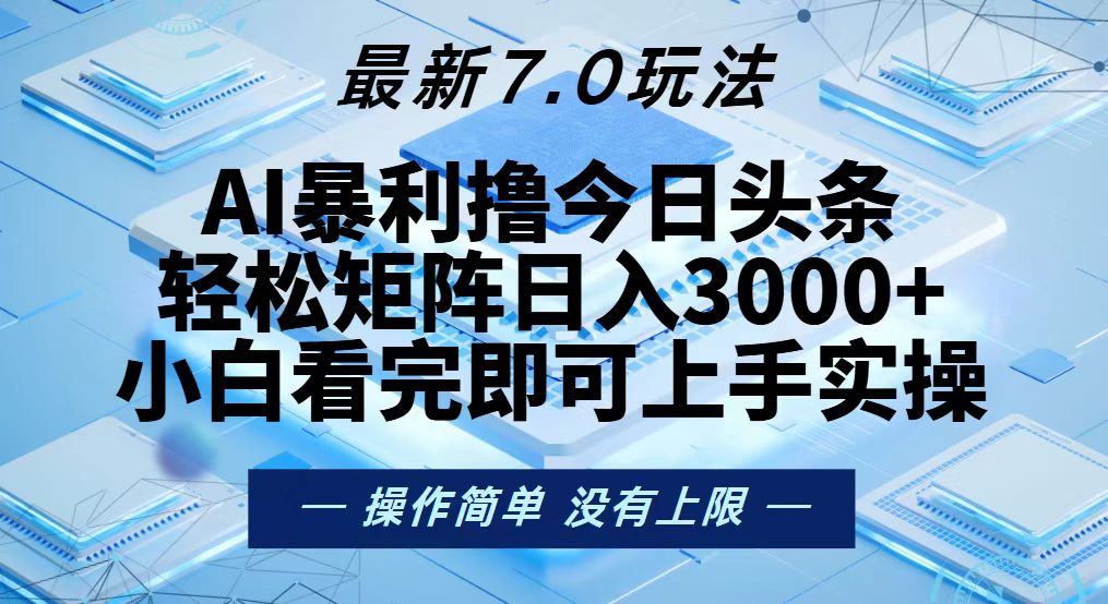 （13125期）今日头条最新7.0玩法，轻松矩阵日入3000+-创奇社
