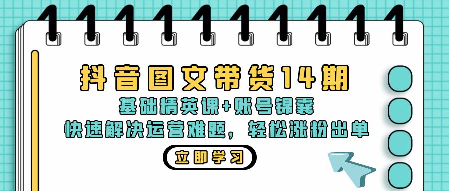 （13107期）抖音 图文带货14期：基础精英课+账号锦囊，快速解决运营难题 轻松涨粉出单-创奇社