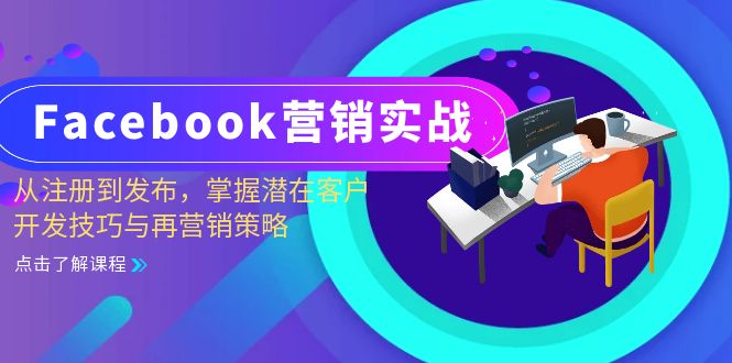 （13081期）Facebook-营销实战：从注册到发布，掌握潜在客户开发技巧与再营销策略-创奇社