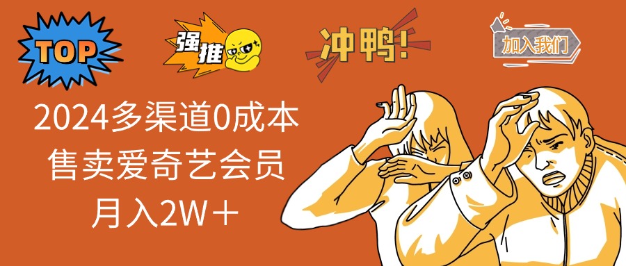 （13057期）2024多渠道0成本售卖爱奇艺会员月入2W＋-创奇社