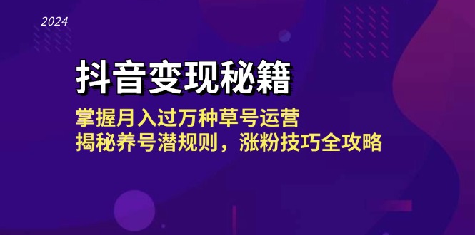 （13040期）抖音变现秘籍：掌握月入过万种草号运营，揭秘养号潜规则，涨粉技巧全攻略-创奇社 - AI前沿·副业变现·资源教程！
