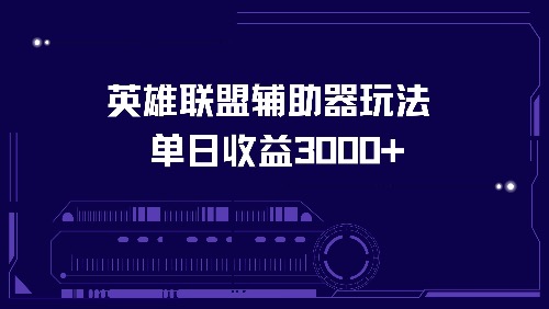 （13031期）英雄联盟辅助器玩法单日收益3000+-创奇社 - AI前沿·副业变现·资源教程！
