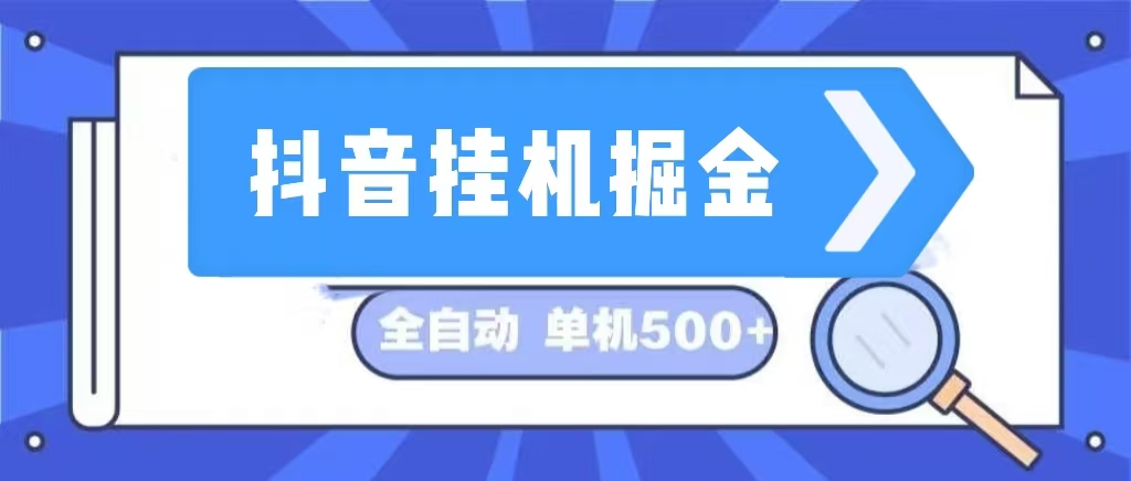 （13000期）抖音挂机掘金 日入500+ 全自动挂机项目 长久稳定 -创奇社
