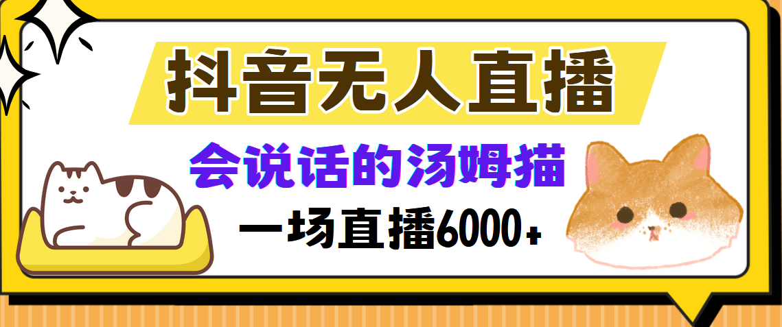 （12976期）抖音无人直播，会说话的汤姆猫弹幕互动小游戏，两场直播6000+-创奇社