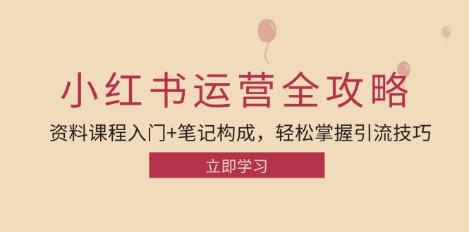 （12928期）小红书运营引流全攻略：资料课程入门+笔记构成，轻松掌握引流技巧-创奇社