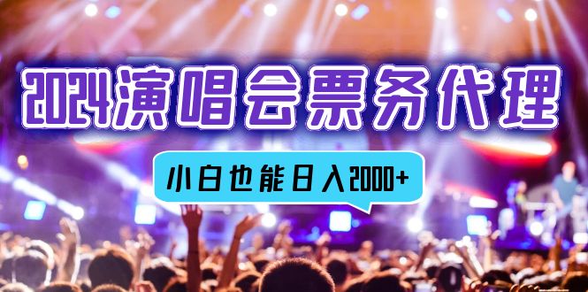 （12867期）2024演唱会票务代理，全网最低价票务渠道，小白也能轻松日入2000+-创奇社