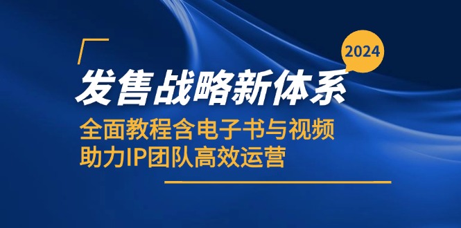 （12985期）2024发售战略新体系，全面教程含电子书与视频，助力IP团队高效运营-创奇社