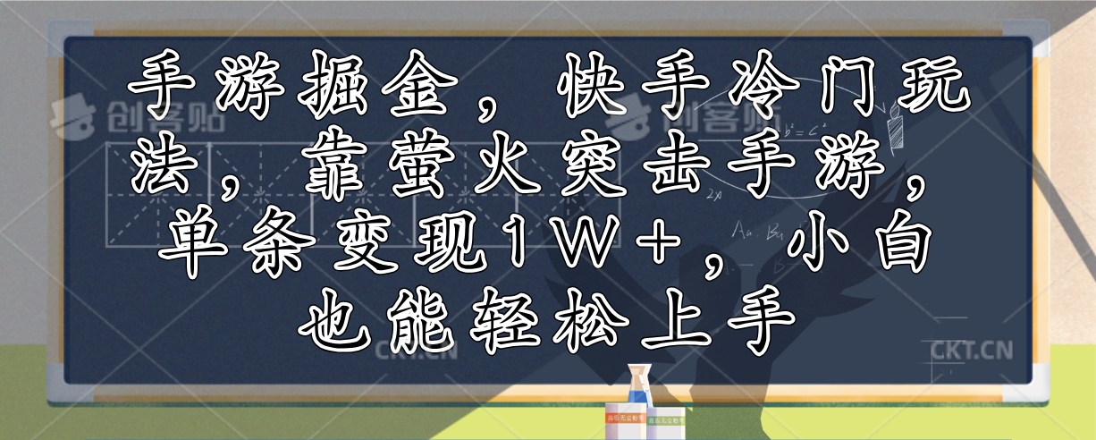 （12892期）手游掘金，快手冷门玩法，靠萤火突击手游，单条变现1W+，小白也能轻松上手-创奇社