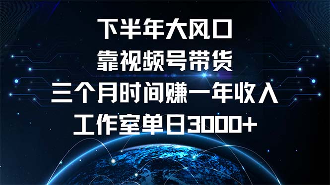 （12849期）下半年风口项目，靠视频号带货三个月时间赚一年收入，工作室单日3000+-创奇社 - AI前沿·副业变现·资源教程！