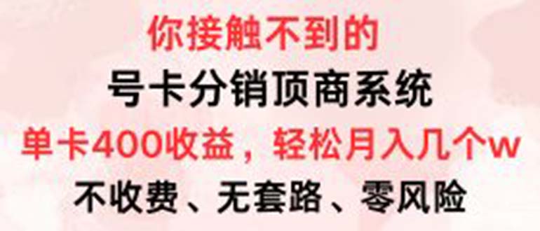 （12820期）号卡分销顶商系统，单卡400+收益。0门槛免费领，月入几W超轻松！-创奇社 - AI前沿·副业变现·资源教程！