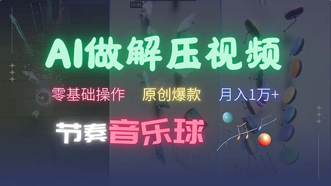 （13134期）AI制作节奏音乐球解压视频，不需要专业工具，零基础操作，条条视频原创…-创奇社