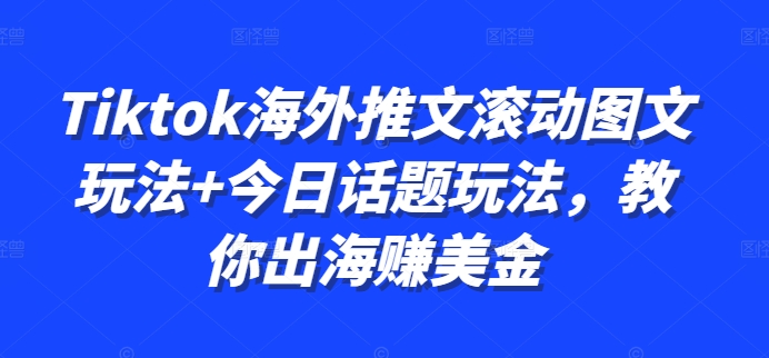 Tiktok海外推文滚动图文玩法+今日话题玩法，教你出海赚美金-1