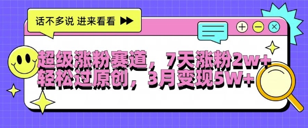 超级涨粉赛道，每天半小时，7天涨粉2W+，轻松过原创，三月变现5W+-创奇社 - AI前沿·副业变现·资源教程！