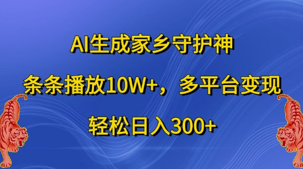 AI生成家乡守护神，条条播放10W+，多平台变现，轻松日入300+-创奇社 - AI前沿·副业变现·资源教程！