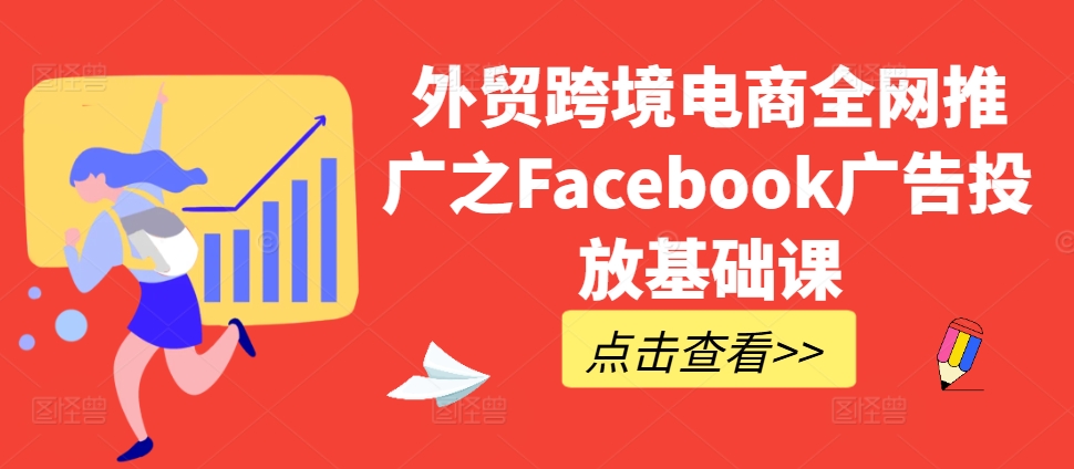 外贸跨境电商全网推广之Facebook广告投放基础课-1