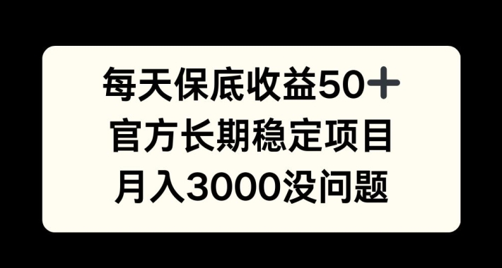 每天收益保底50+，官方长期稳定项目，月入3000没问题-创奇社 - AI前沿·副业变现·资源教程！