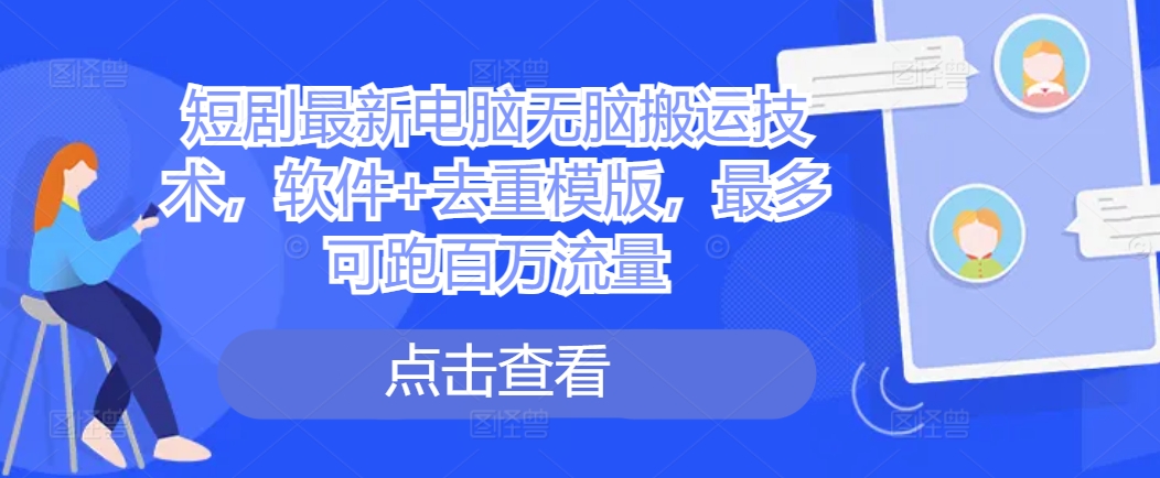 短剧最新电脑无脑搬运技术，软件+去重模版，最多可跑百万流量-创奇社 - AI前沿·副业变现·资源教程！