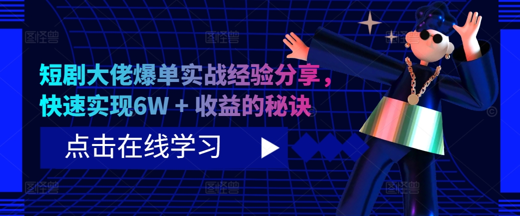 短剧大佬爆单实战经验分享，快速实现6W + 收益的秘诀-创奇社 - AI前沿·副业变现·资源教程！