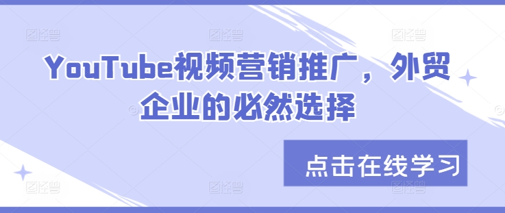 YouTube视频营销推广，外贸企业的必然选择-创奇社 - AI前沿·副业变现·资源教程！