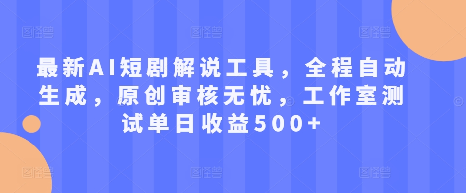 最新AI短剧解说工具，全程自动生成，原创审核无忧，工作室测试单日收益500+-创奇社 - AI前沿·副业变现·资源教程！