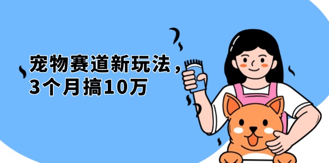 （13496期）不是市面上割韭菜的项目，宠物赛道新玩法，3个月搞10万，宠物免费送，…-创奇社