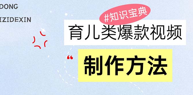 （13358期）育儿类爆款视频，我们永恒的话题，教你制作赚零花！-创奇社