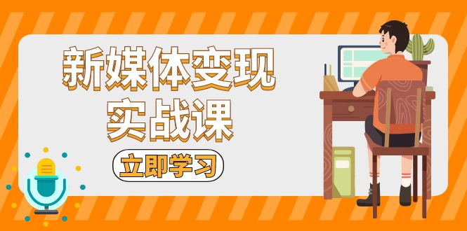 （13380期）新媒体变现实战课：短视频+直播带货，拍摄、剪辑、引流、带货等-创奇社