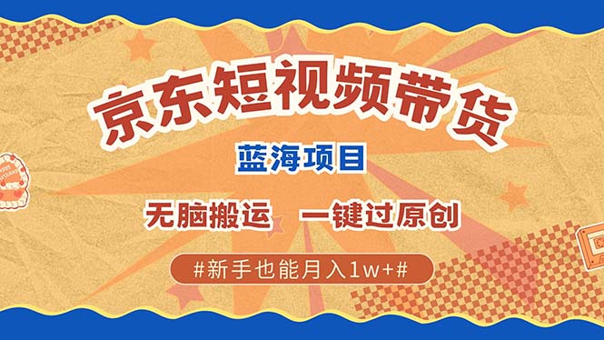（13349期）最新京东短视频蓝海带货项目，无需剪辑无脑搬运，一键过原创，有手就能…-创奇社