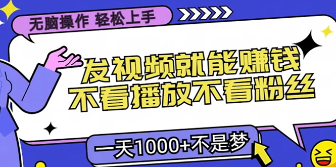 （13283期）无脑操作，只要发视频就能赚钱？不看播放不看粉丝，小白轻松上手，一天…-创奇社