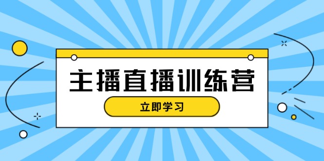 （13241期）主播直播特训营：抖音直播间运营知识+开播准备+流量考核，轻松上手-创奇社