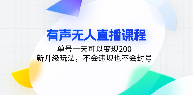 （13287期）有声无人直播课程，单号一天可以变现200，新升级玩法，不会违规也不会封号-创奇社