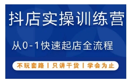 抖音小店实操训练营，从0-1快速起店全流程，不玩套路，只讲干货，学会为止-创奇社 - AI前沿·副业变现·资源教程！