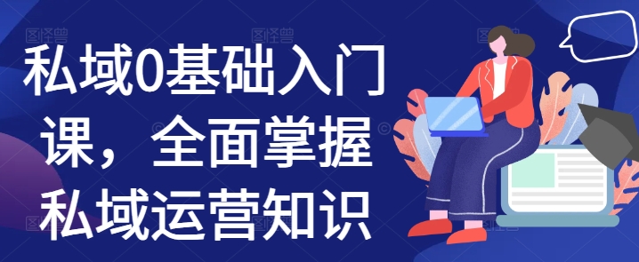 私域0基礎入門課，全面掌握私域運營知識