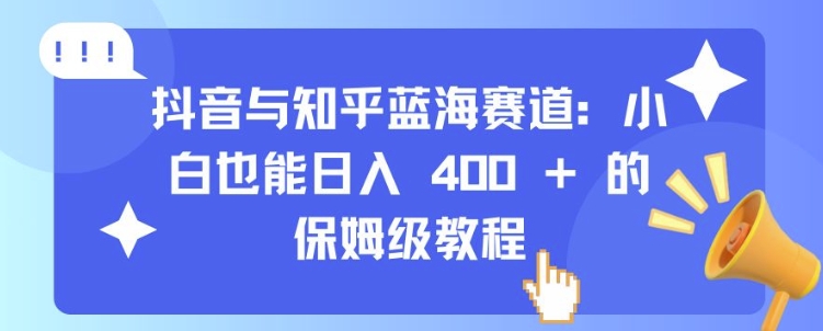 抖音与知乎蓝海赛道：小白也能日入 4张 的保姆级教程-创奇社 - AI前沿·副业变现·资源教程！