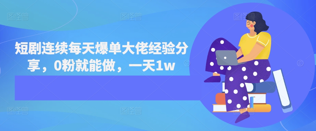 短剧连续每天爆单大佬经验分享，0粉就能做，一天1w-创奇社 - AI前沿·副业变现·资源教程！