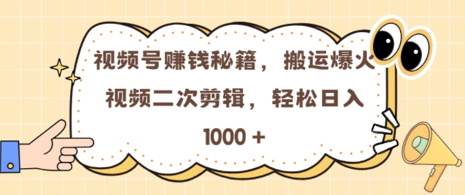 视频号 0门槛，搬运爆火视频进行二次剪辑，轻松实现日入几张-创奇社 - AI前沿·副业变现·资源教程！