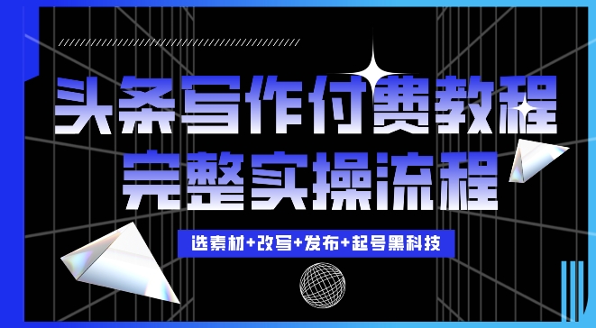 今日头条写作付费私密教程，轻松日入3位数，完整实操流程-创奇社 - AI前沿·副业变现·资源教程！