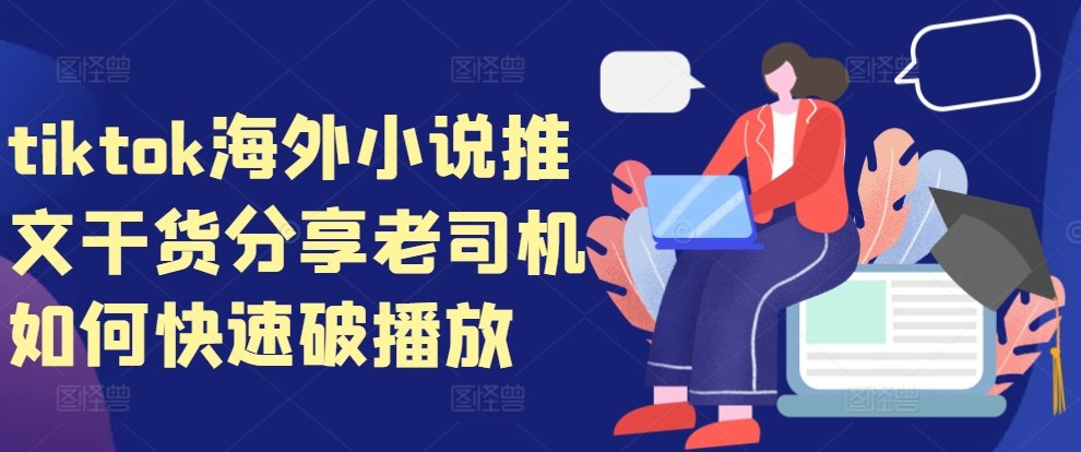 tiktok海外小说推文干货分享，老司机如何快速破播放-创奇社 - AI前沿·副业变现·资源教程！