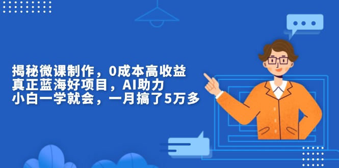 （13838期）揭秘微课制作，0成本高收益，真正蓝海好项目，AI助力，小白一学就会，…-创奇社