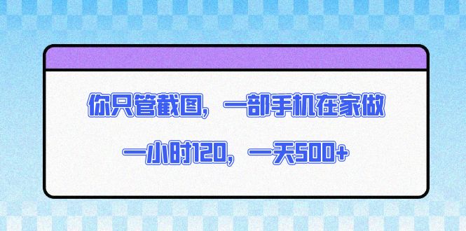 （13785期）你只管截图，一部手机在家做，一小时120，一天500+-创奇社
