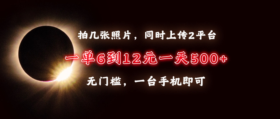 （13712期）拍几张照片，同时上传2平台，一单6到12元，一天轻松500+，无门槛，一台…-创奇社