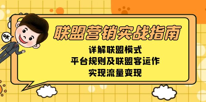 （13735期）联盟营销实战指南，详解联盟模式、平台规则及联盟客运作，实现流量变现-创奇社