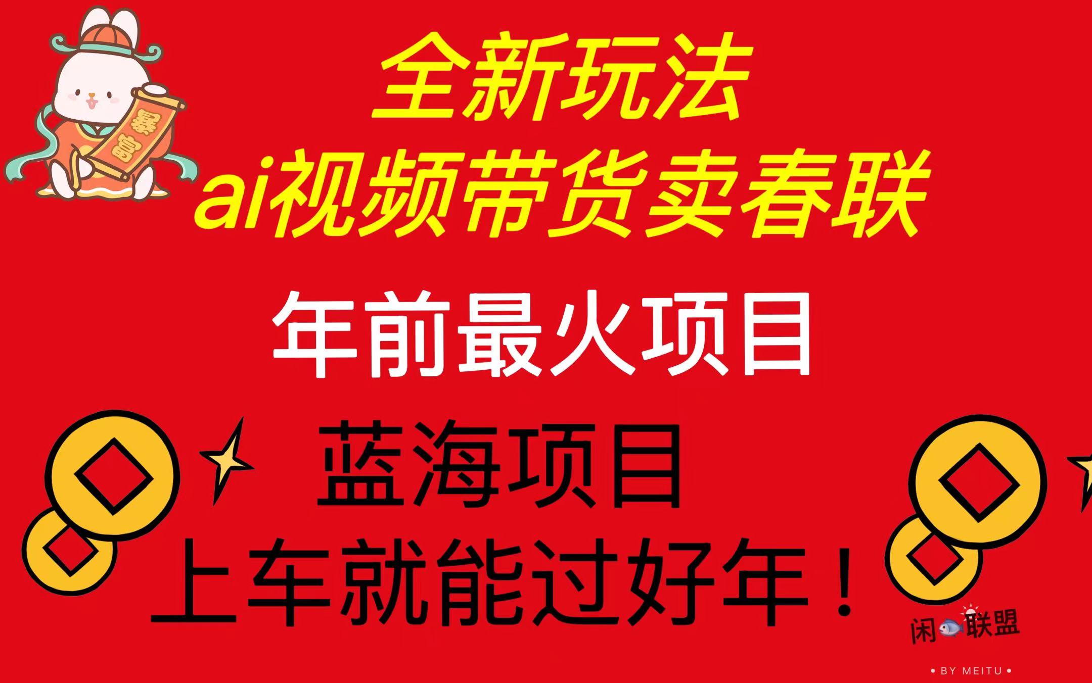 （13726期）Ai视频带货卖春联全新简单无脑玩法，年前最火爆项目，爆单过好年-创奇社