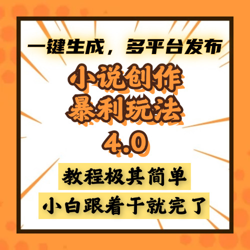 （13706期）小说创作暴利玩法4.0，一键生成，多平台发布，课程极其简单，小白一学…-创奇社