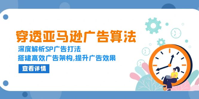 （13680期）穿透亚马逊广告算法，深度解析SP广告打法，搭建高效广告架构,提升广告效果-创奇社