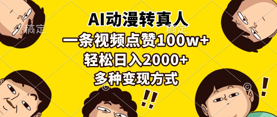 （13650期）AI动漫转真人，一条视频点赞100w+，日入2000+，多种变现方式-创奇社