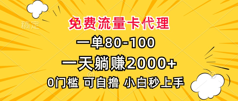 （13551期）一单80，免费流量卡代理，一天躺赚2000+，0门槛，小白也能轻松上手-创奇社