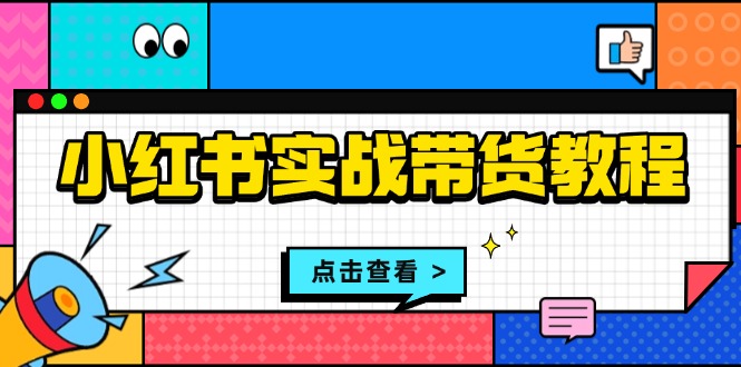 （13615期）小红书实战带货教程：从开店到选品、笔记制作、发货、售后等全方位指导-创奇社