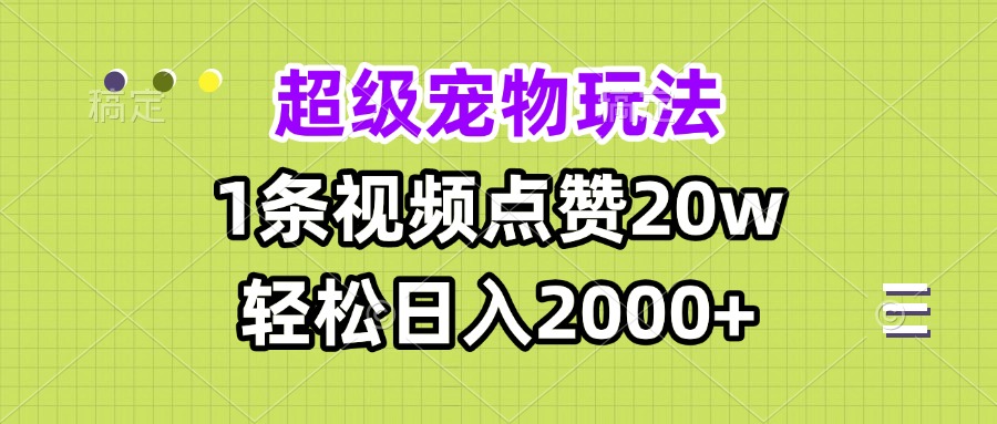 （13578期）超级宠物视频玩法，1条视频点赞20w，轻松日入2000+-创奇社